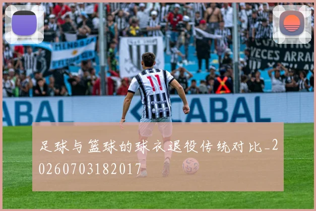 足球与篮球的球衣退役传统对比_20260703182017