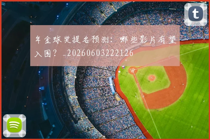年金球奖提名预测:哪些影片有望入围?_20260603222126