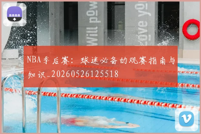 NBA季后赛:球迷必备的观赛指南与知识_20260526125518