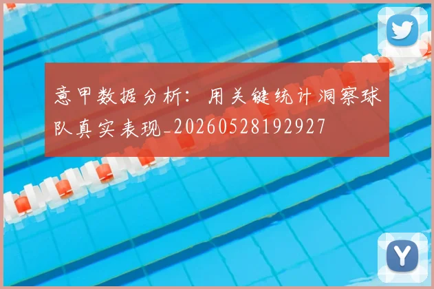 意甲数据分析:用关键统计洞察球队真实表现_20260528192927