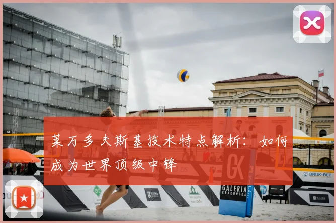 莱万多夫斯基技术特点解析:如何成为世界顶级中锋