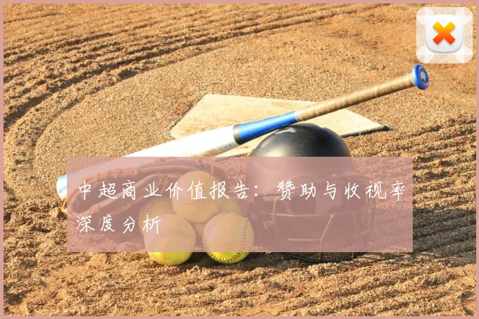 中超商业价值报告:赞助与收视率深度分析