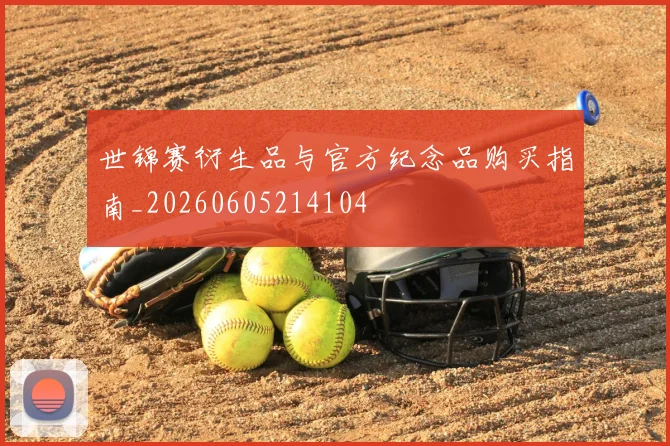 世锦赛衍生品与官方纪念品购买指南_20260605214104